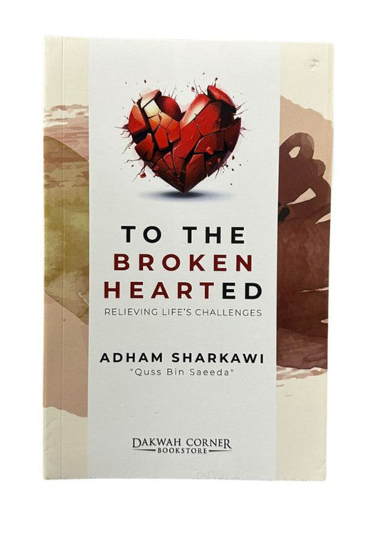 To the Broken Hearted : Relieving Life's Challenges | Adham Sharkawi
